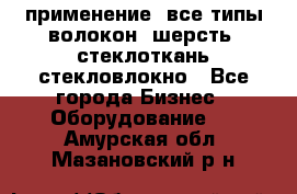 применение: все типы волокон, шерсть, стеклоткань,стекловлокно - Все города Бизнес » Оборудование   . Амурская обл.,Мазановский р-н